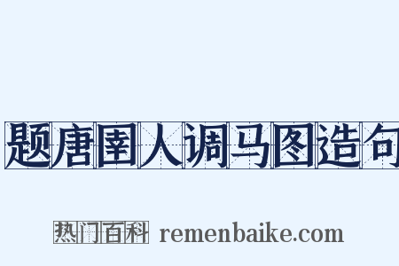 题唐圉人调马图造句是什么意思的图片